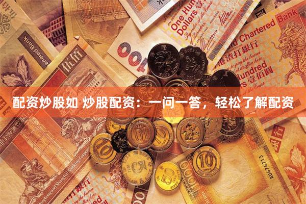 配资炒股如 炒股配资：一问一答，轻松了解配资